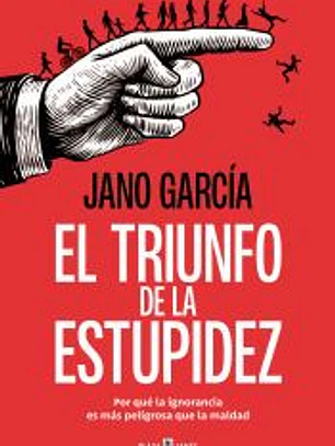 El triunfo de la estupidez: Por qué la ignorancia es más peligrosa que la maldad