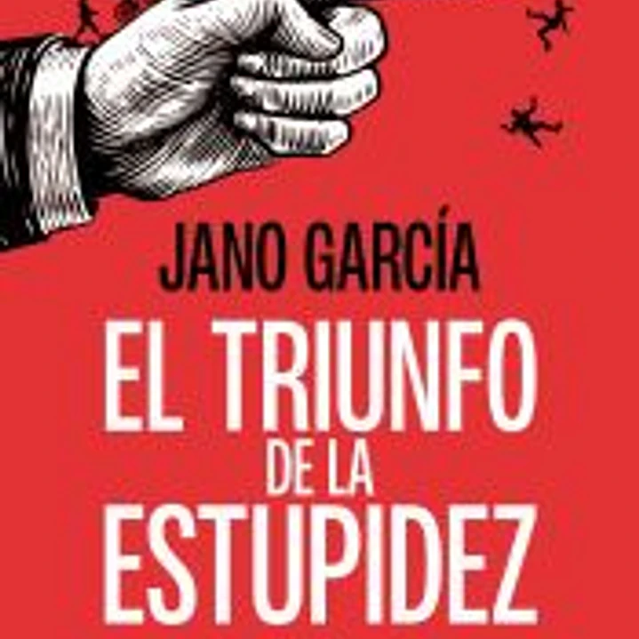 El triunfo de la estupidez: Por qué la ignorancia es más peligrosa que la maldad 1