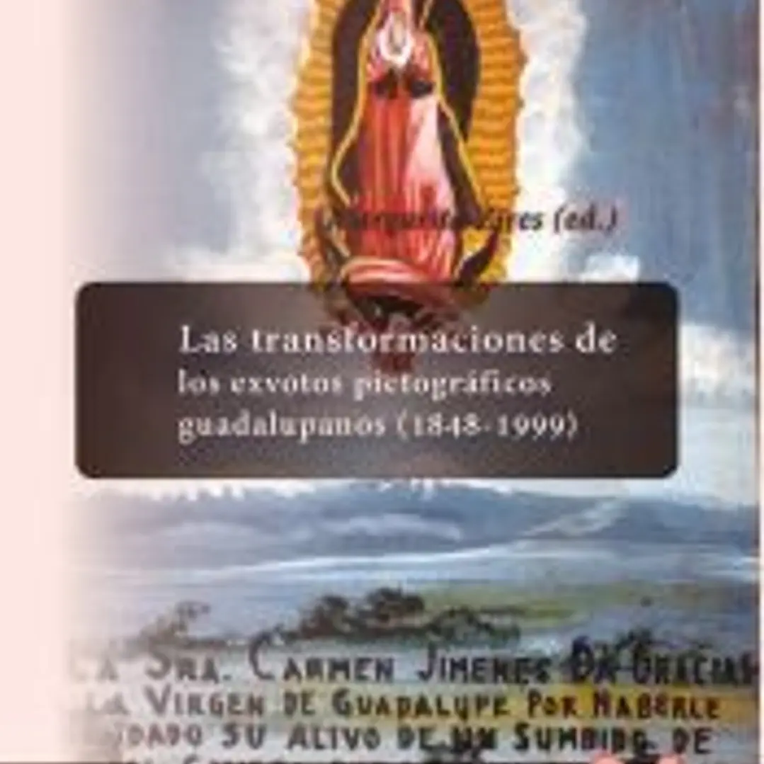 Las transformaciones de los exvotos pictográficos guadalupanos (1848-1999) 1