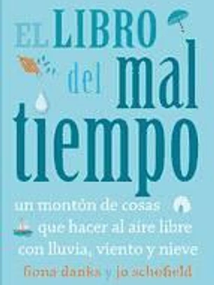 El libro del mal tiempo: un montón de cosas que hacer al aire libre con lluvia, viento y nieve