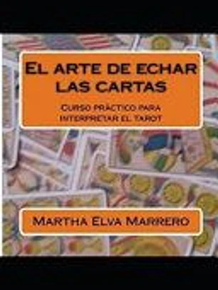 El arte de echar las cartas: Curso a abreviado para interpretar el tarot.