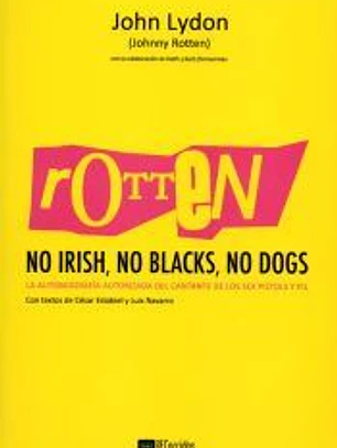 Rotten. No Irish, No Blacks, No Dogs: a autobiografía autorizada del cantante de los Sex Pistols y PiL