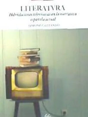 LITERATVRA HIBRIDACIONES TELEVISIVAS NARRATIVA ESPAÑOLA ACT