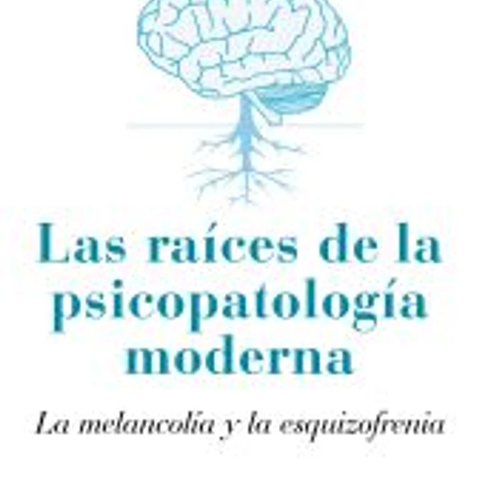 Las raíces de la psicopatología moderna: la melancolía y la esquizofrenia 1