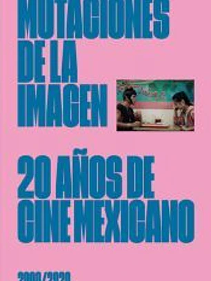 Mutaciones de la imagen: 20 años de cine mexicano 2000-2020
