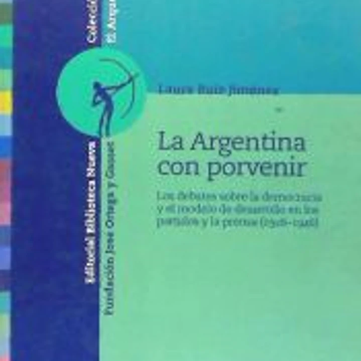 La Argentina con porvenir. Los debates sobre la democracia y el modelo de desarrollo en los partidos y la prensa (1926-1946) 1