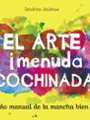 El arte, ¡menuda cochinada!: Pequeño manual de la mancha bien hecha