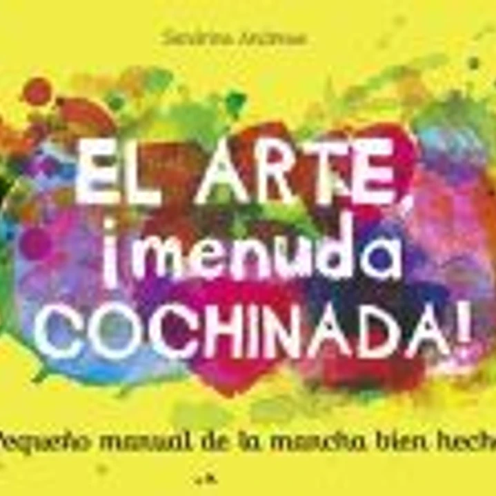 El arte, ¡menuda cochinada!: Pequeño manual de la mancha bien hecha 1