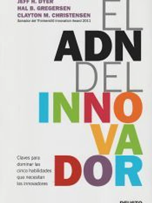 El ADN del innovador: claves para dominar las cinco habilidades que necesitan los innovadores