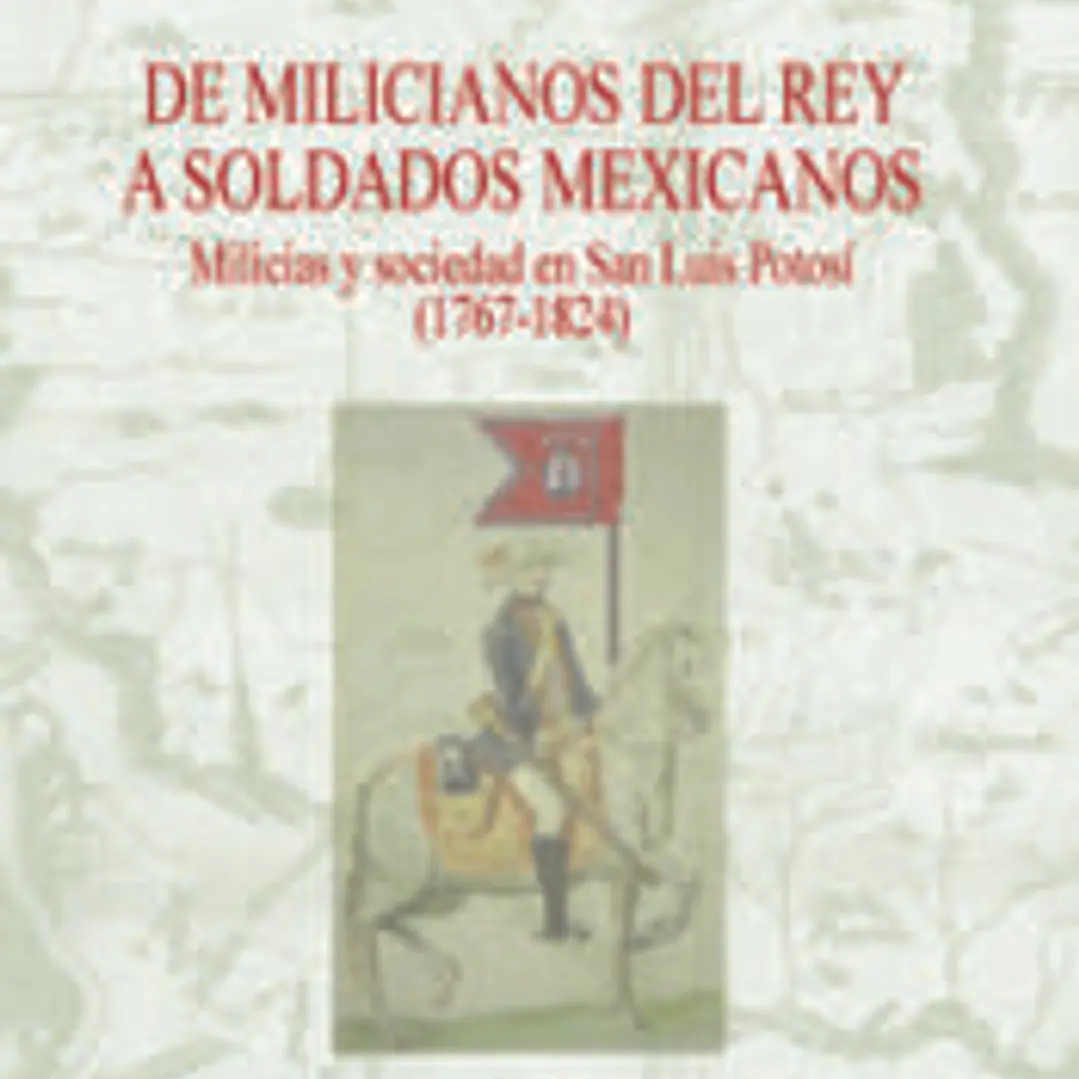 De milicianos del Rey a soldados mexicanos: milicias y sociedad en San Luis Potosí (1767-1824) 1