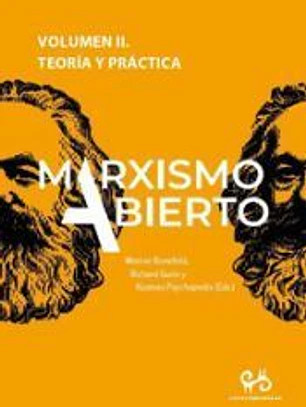 Marxismo Abierton. Volumen II. Teoría Y Práctica