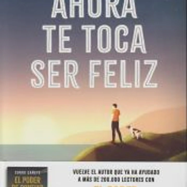 Ahora te toca ser feliz: Disfruta del presente y haz que llegue todo lo bueno 1