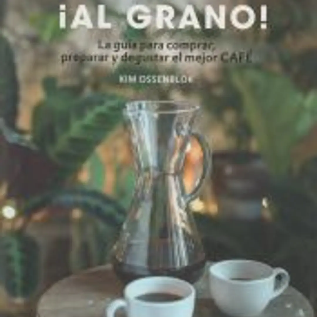 ¡Al grano! La guía para comprar, preparar y degustar el mejor café 1