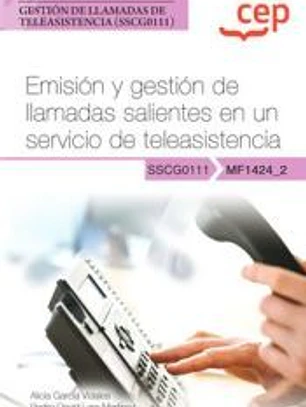 Manual. Emisión y gestión de llamadas salientes en un servicio de teleasistencia (MF1424_2). Certificados de profesionalidad. Gestión de llamadas de teleasistencia (SSCG0111)