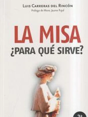 La misa ¿para qué sirve? : eucaristía y vida cristiana