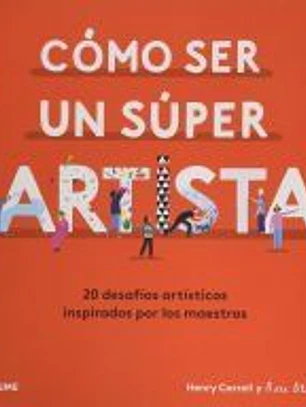 Cómo ser un súper artista: 20 desafíos artísticos inspirados por los maestros