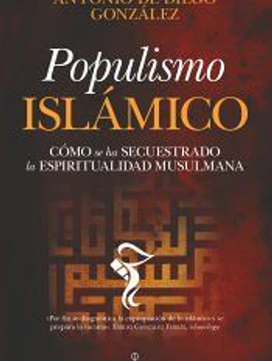 Populismo islámico: Cómo se ha secuestrado la espiritualidad musulmana