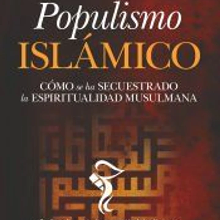 Populismo islámico: Cómo se ha secuestrado la espiritualidad musulmana 1