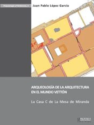 Arqueología de la arquitectura en el mundo vettón: la Casa C de La Mesa de Miranda.