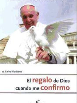 El regalo de Dios cuando me confirmo : textos del Papa Francisco sobre los Dones del Espíritu Santo