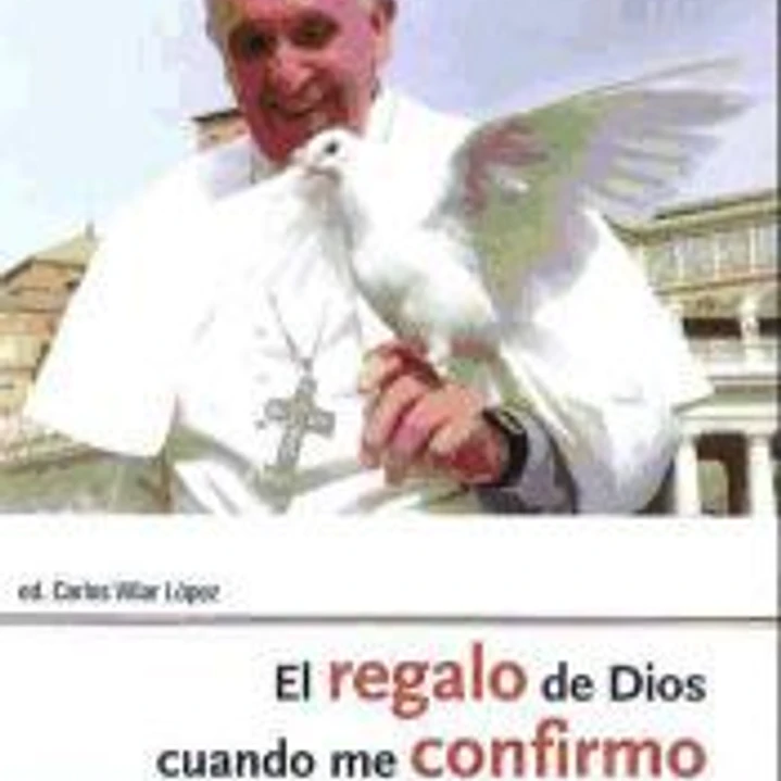 El regalo de Dios cuando me confirmo : textos del Papa Francisco sobre los Dones del Espíritu Santo 1