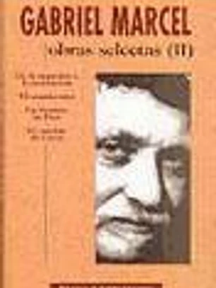 Obras selectas de Gabriel Marcel. II: De la negación a la invocación. El mundo roto. Un hombre de Dios. El camino de Creta