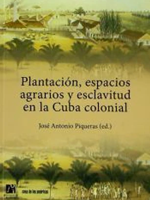Plantación, espacios agrarios y esclavitud en la Cuba colonial