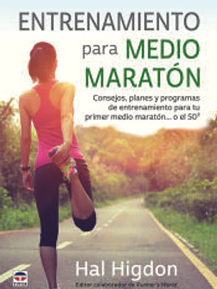 Entrenamiento para medio maratón: consejos planes y programas de entrenamiento para tu primer medio maratón...o el 50º