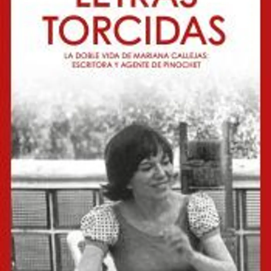 Letras torcidas. La doble vida de Mariana Callejas: escritora y agente de Pinochet 1