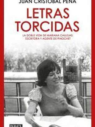 Letras torcidas. La doble vida de Mariana Callejas: escritora y agente de Pinochet