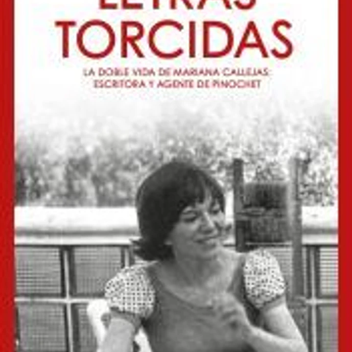 Letras torcidas. La doble vida de Mariana Callejas: escritora y agente de Pinochet 1