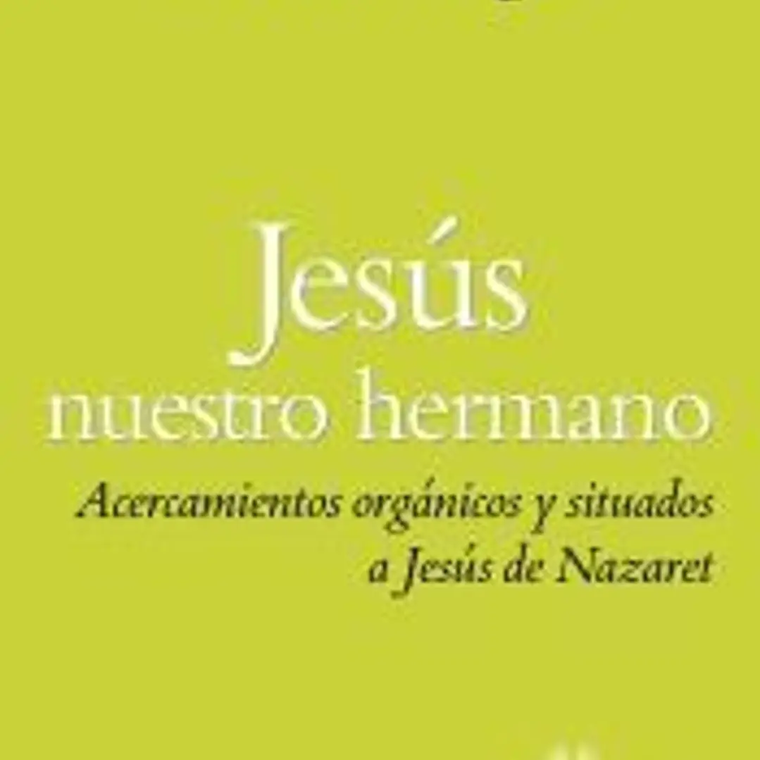 Jesús nuestro hermano: Acercamientos orgánicos y situados a Jesús de Nazaret 1