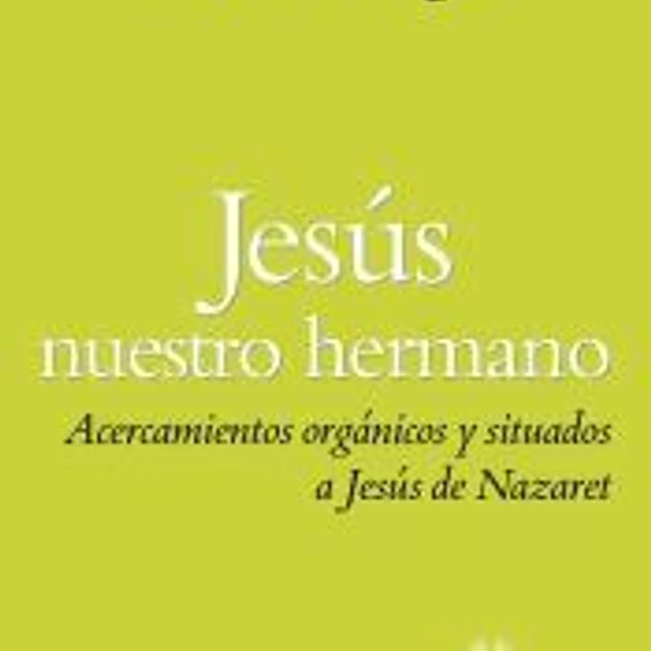 Jesús nuestro hermano: Acercamientos orgánicos y situados a Jesús de Nazaret 1