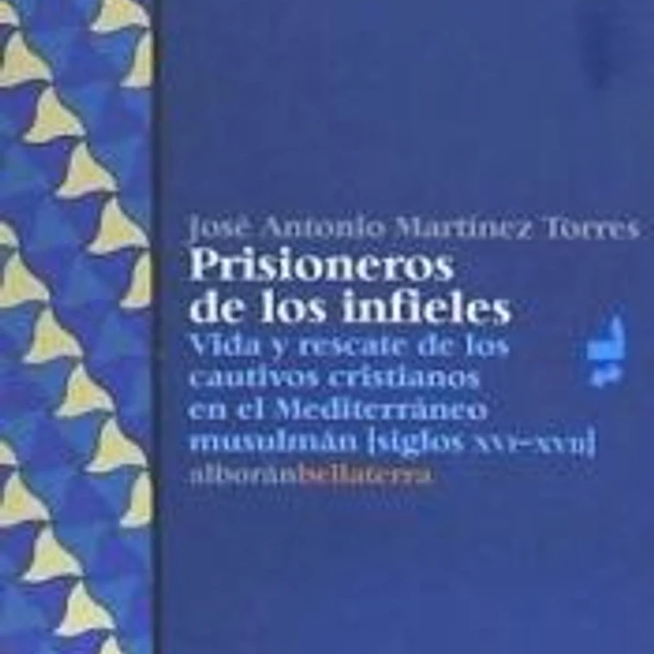 PRISIONEROS DE LOS INFIELES: VIDA Y RESCATE DE LOS CAUTIVOS CRISTIANOS EN EL MEDITERRÁNEO MUSULMÁN (SIGLOS XVI-XVII) 1