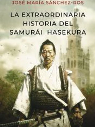La extraordinaria historia del samurai Hasekura