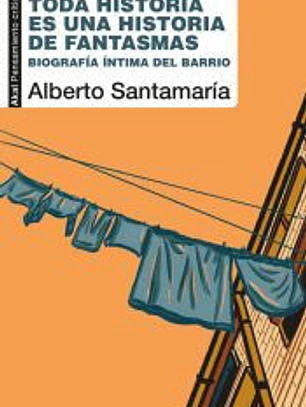 Toda historia es una historia de fantasmas: Biografía íntima del barrio
