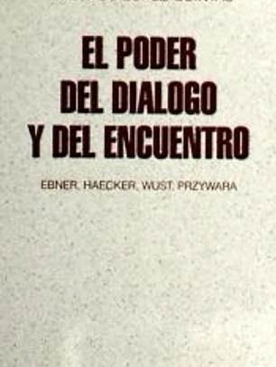 El poder del diálogo y del encuentro: Ebner, Haecker, Wust, Przywara
