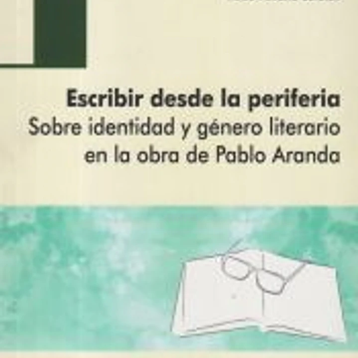 Escribir desde la periferia: Sobre identidad y género literario en la obra de Pablo Aranda 1
