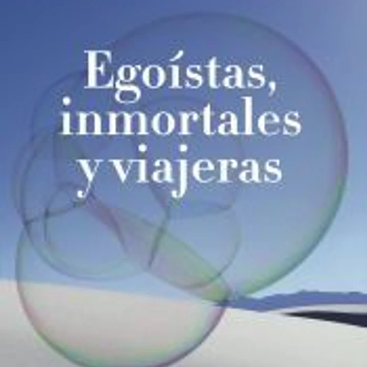 Egoístas, inmortales y viajeras 1