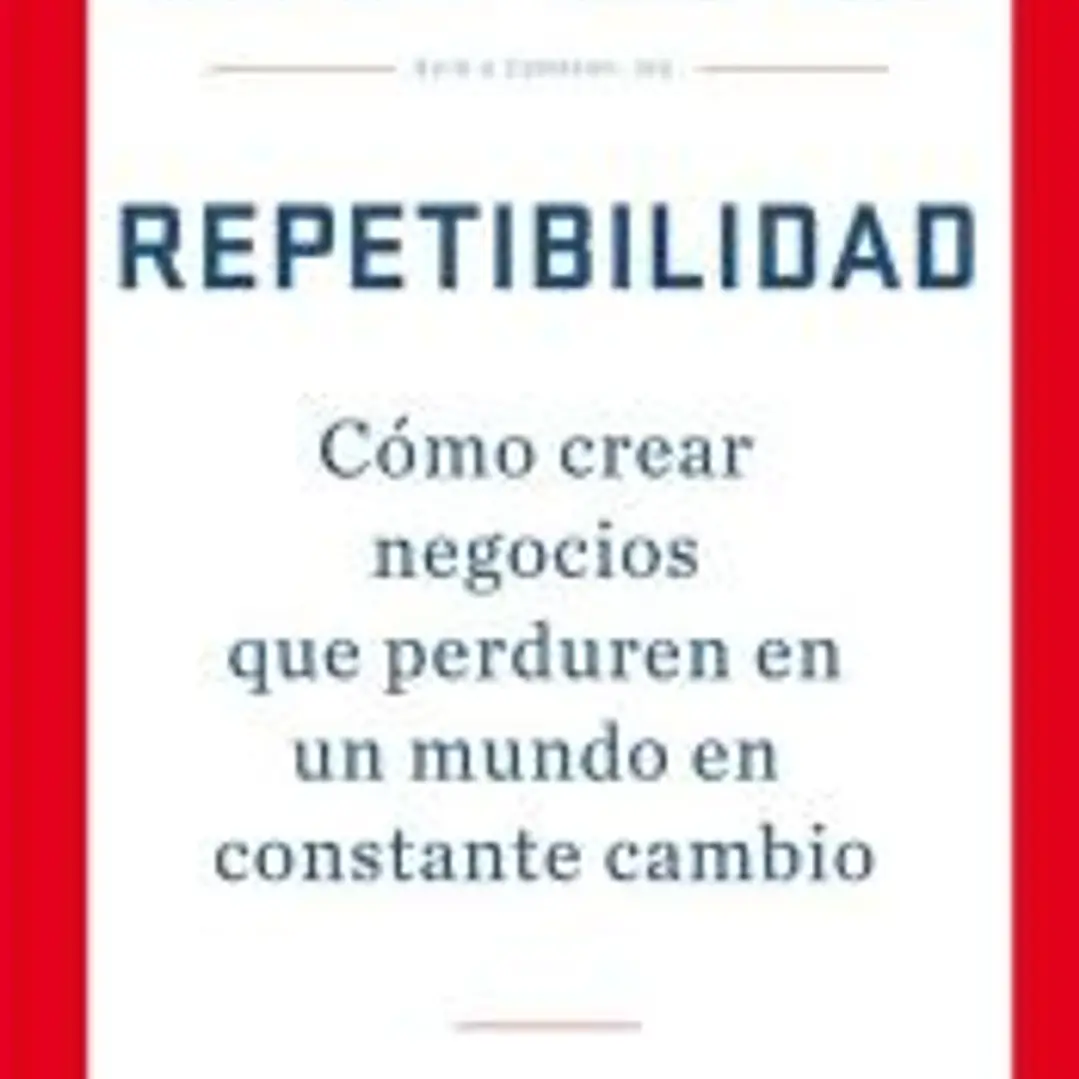 Repetibilidad: Como Crear Negocios Que Perduren En Un Mundo En Constante Cambio 1