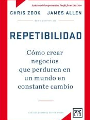 Repetibilidad: Como Crear Negocios Que Perduren En Un Mundo En Constante Cambio