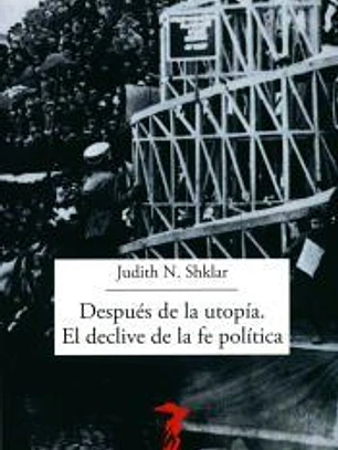Después de la utopía. El declive de la fe política