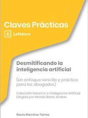 Claves Prácticas Desmitificando la inteligencia artificial (Un enfoque sencillo y práctico para los abogados)