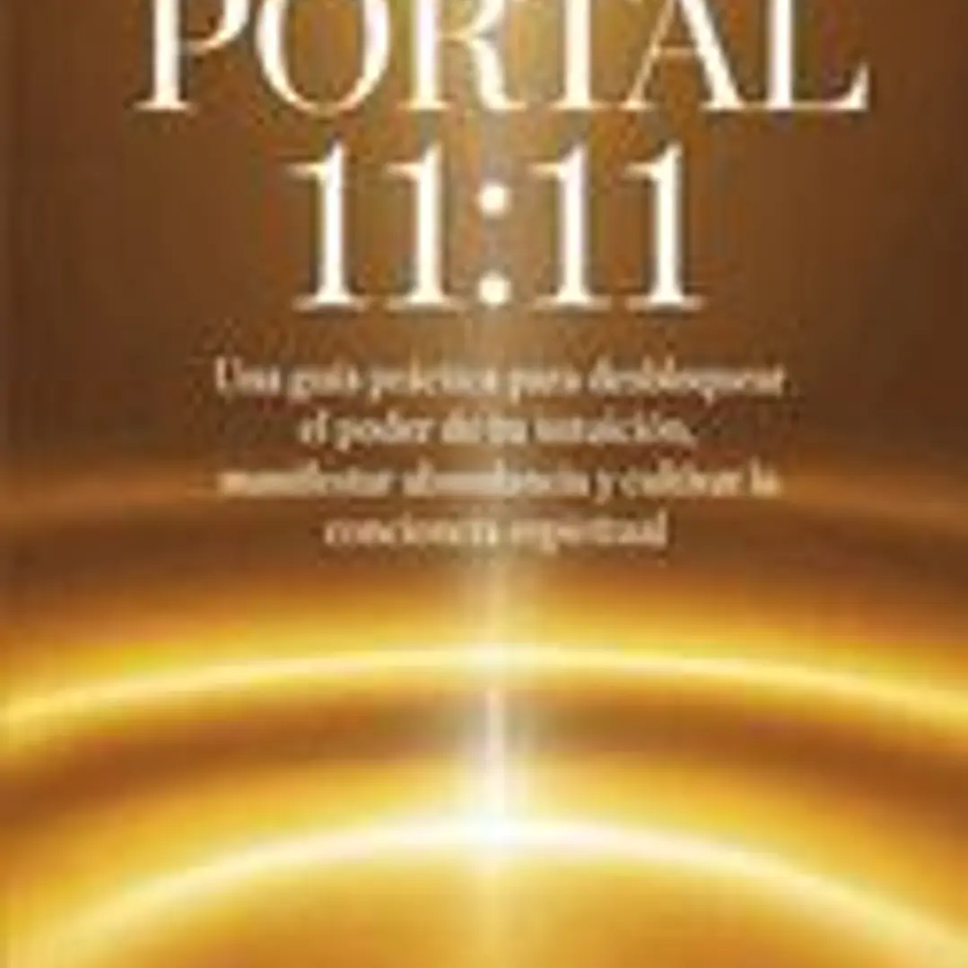 Portal 11: 11: Una guía práctica para desbloquear el poder de tu intuición, manifestar abundancia y cultivar la conciencia espiritual 1