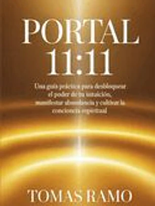 Portal 11: 11: Una guía práctica para desbloquear el poder de tu intuición, manifestar abundancia y cultivar la conciencia espiritual