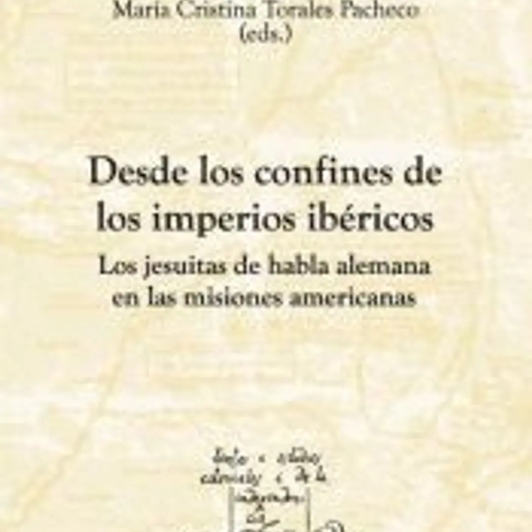 Desde los confines de los imperios ibéricos. Los jesuitas de habla alemana en las misiones americanas. 1