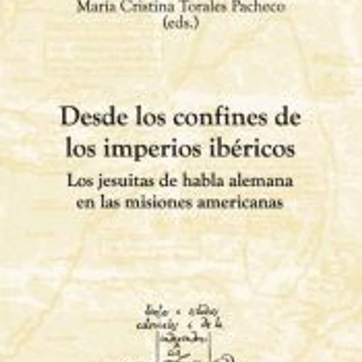 Desde los confines de los imperios ibéricos. Los jesuitas de habla alemana en las misiones americanas. 1