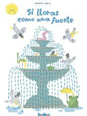Si lloras como una fuente