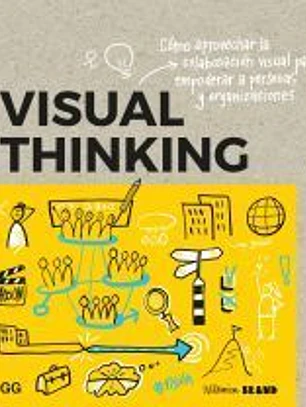 Visual thinking Cómo aprovechar la colaboración visual para empoderar a personas y organizaciones