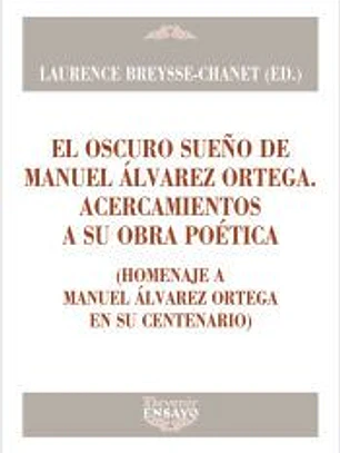 El oscuro sueño de Manuel Álvarez Ortega. Acercamientos a su obra poética: (Homenaje a Manuel Álvarez Ortega en su Centenario)